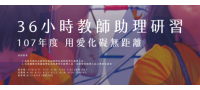 107年度教師助理員與特教學生助理人員　36小時研習(宜蘭場)
